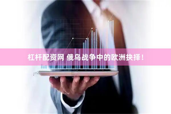 杠杆配资网 俄乌战争中的欧洲抉择！